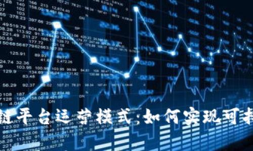 全面解析区块链平台运营模式：如何实现可持续发展与盈利